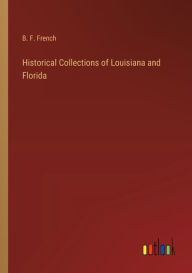 Title: Historical Collections of Louisiana and Florida, Author: B. F. French