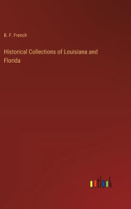 Title: Historical Collections of Louisiana and Florida, Author: B F French