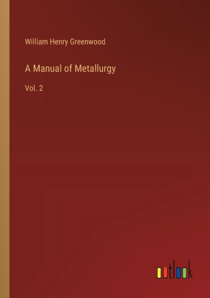 A Manual of Metallurgy: Vol. 2