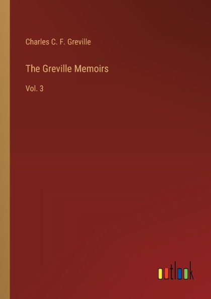 The Greville Memoirs: Vol. 3