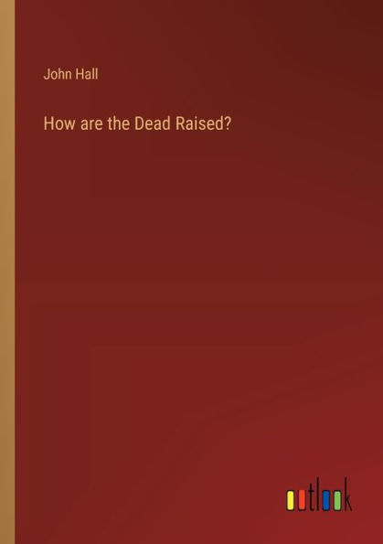 How are the Dead Raised?