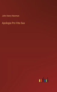 Title: Apologia Pro Vita Sua, Author: John Henry Newman