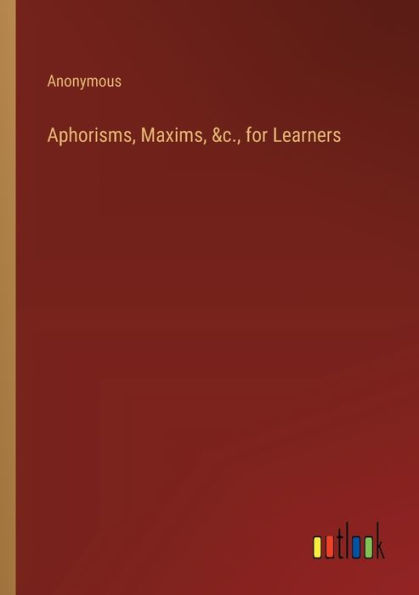 Aphorisms, Maxims, &c., for Learners