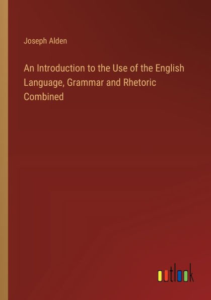 An Introduction to the Use of English Language, Grammar and Rhetoric Combined