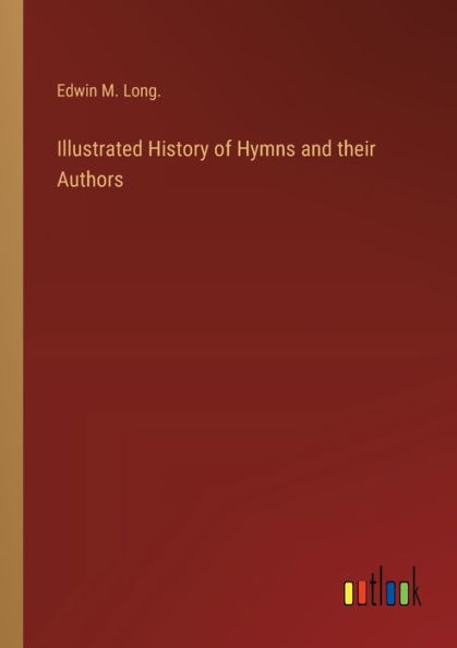 Illustrated History of Hymns and their Authors