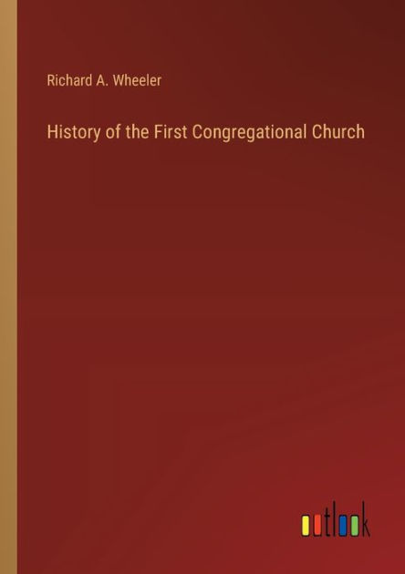 History of the First Congregational Church by Richard A Wheeler ...