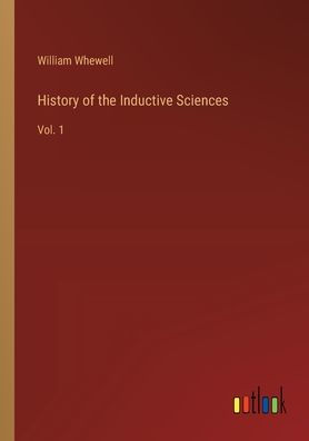 History of the Inductive Sciences: Vol. 1