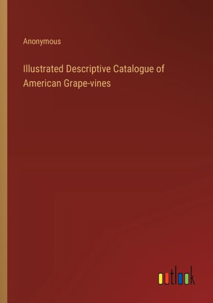 Illustrated Descriptive Catalogue of American Grape-vines