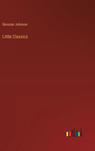 Title: Little Classics, Author: Rossiter Johnson