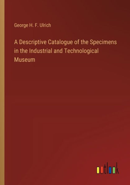 A Descriptive Catalogue of the Specimens Industrial and Technological Museum
