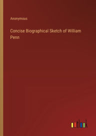 Title: Concise Biographical Sketch of William Penn, Author: Anonymous