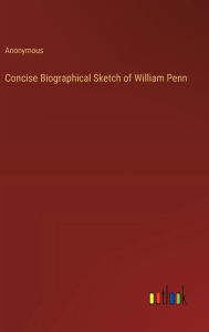 Title: Concise Biographical Sketch of William Penn, Author: Anonymous