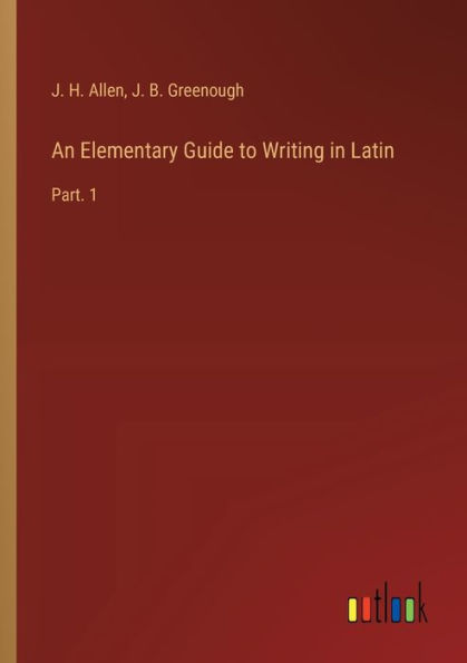 An Elementary Guide to Writing Latin: Part. 1