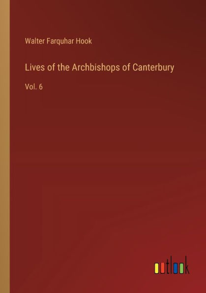 Lives of the Archbishops Canterbury: Vol. 6