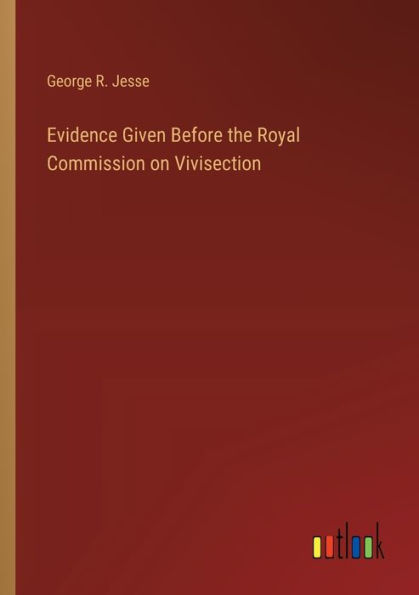 Evidence Given Before the Royal Commission on Vivisection