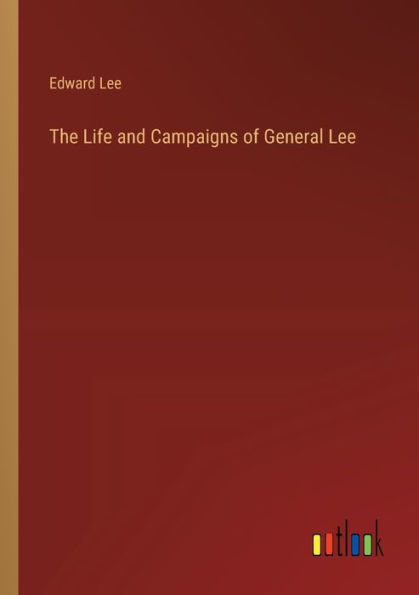 The Life and Campaigns of General Lee