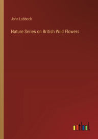 Title: Nature Series on British Wild Flowers, Author: John Lubbock