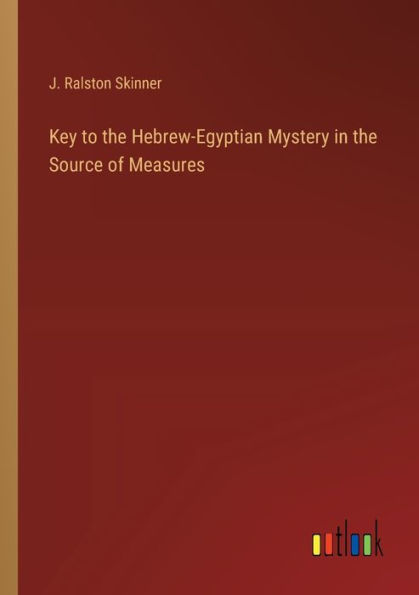 Key to the Hebrew-Egyptian Mystery Source of Measures