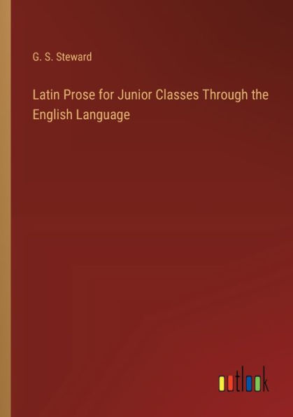 Latin Prose for Junior Classes Through the English Language