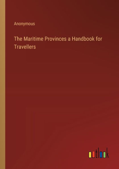 The Maritime Provinces a Handbook for Travellers