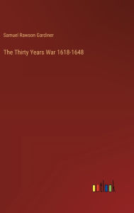 Title: The Thirty Years War 1618-1648, Author: Samuel Rawson Gardiner