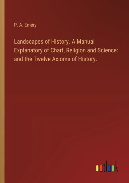 Landscapes of History. A Manual Explanatory Chart, Religion and Science: the Twelve Axioms