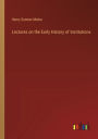 Lectures on the Early History of Institutions