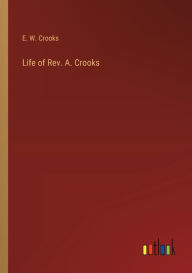 Title: Life of Rev. A. Crooks, Author: E W Crooks