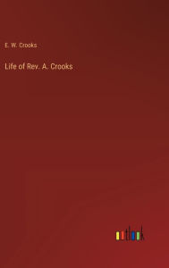 Title: Life of Rev. A. Crooks, Author: E W Crooks
