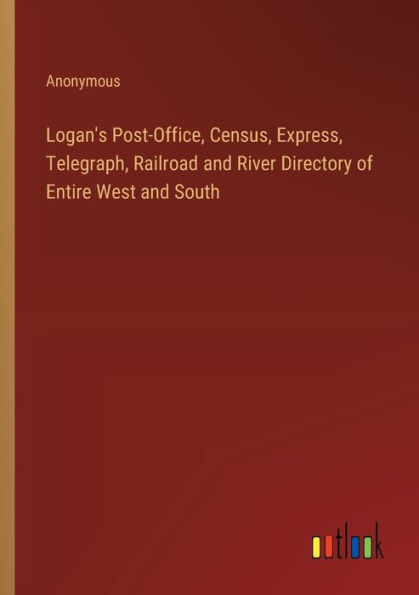 Logan's Post-Office, Census, Express, Telegraph, Railroad and River Directory of Entire West South