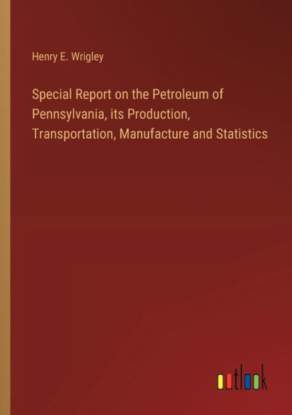 Special Report On the Petroleum of Pennsylvania, Its Production, Transportation