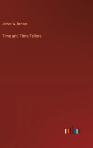 Title: Time and Time-Tellers, Author: James W Benson