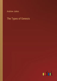 Title: The Types of Genesis, Author: Andrew Jukes