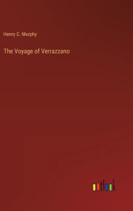 Title: The Voyage of Verrazzano, Author: Henry C Murphy