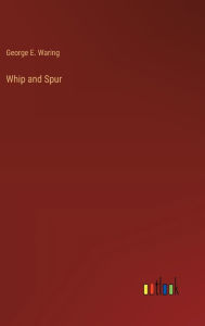 Title: Whip and Spur, Author: George E Waring