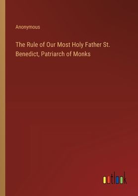 The Rule of Our Most Holy Father St. Benedict, Patriarch Monks