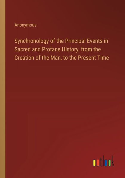 Synchronology of the Principal Events Sacred and Profane History, from Creation Man, to Present Time