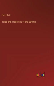 Title: Tales and Traditions of the Eskimo, Author: Henry Rink