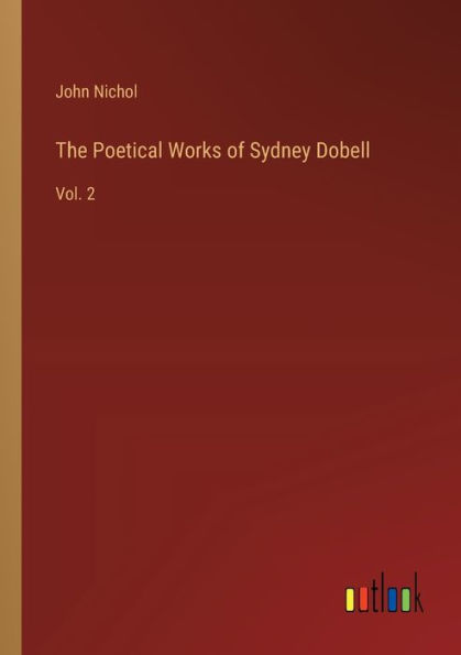 The Poetical Works of Sydney Dobell: Vol. 2