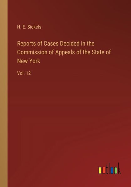 Reports of Cases Decided the Commission Appeals State New York: Vol. 12