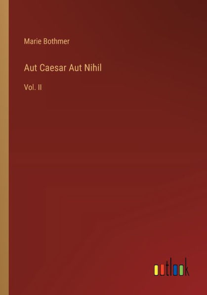 Aut Caesar Nihil: Vol. II