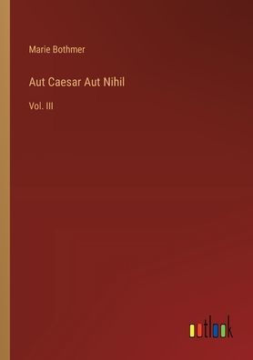 Aut Caesar Nihil: Vol. III