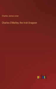 Title: Charles O'Malley, the Irish Dragoon, Author: Charles James Lever