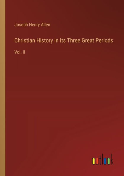 Christian History Its Three Great Periods: Vol. II