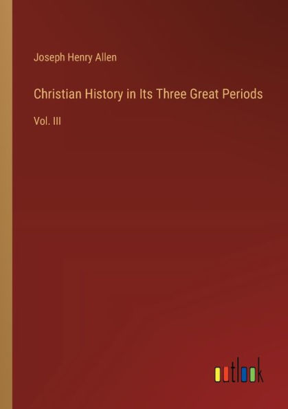 Christian History Its Three Great Periods: Vol. III