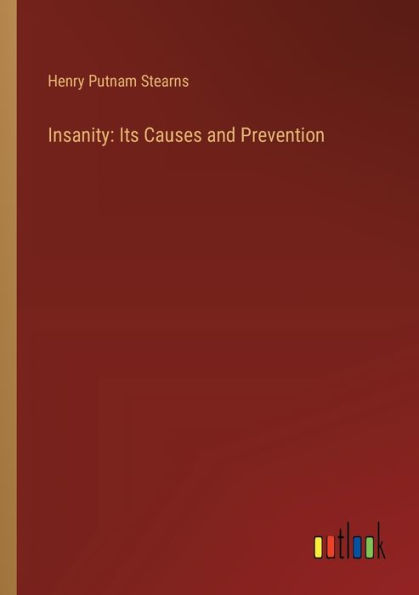 Insanity: Its Causes and Prevention