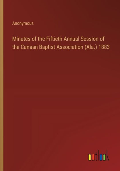 Minutes of the Fiftieth Annual Session of the Canaan Baptist Association (Ala.) 1883