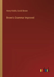 Title: Brown's Grammar Improved, Author: Henry Kiddle