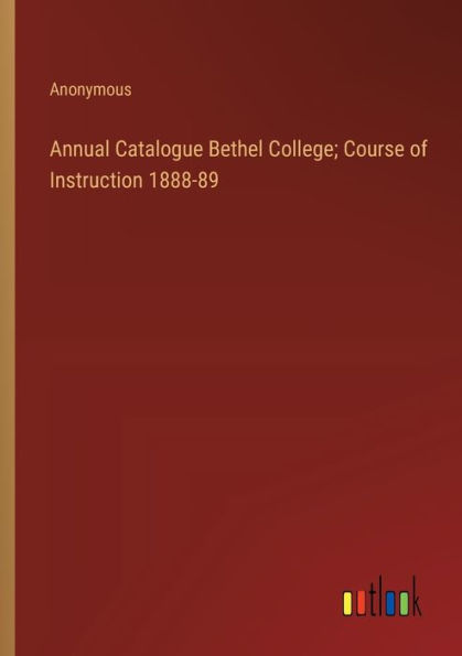 Annual Catalogue Bethel College; Course of Instruction 1888-89