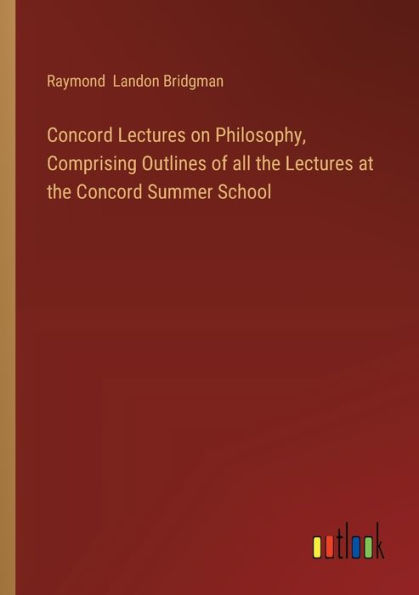 Concord Lectures on Philosophy, Comprising Outlines of all the at Summer School